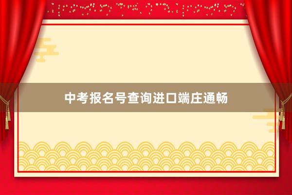 中考报名号查询进口端庄通畅
