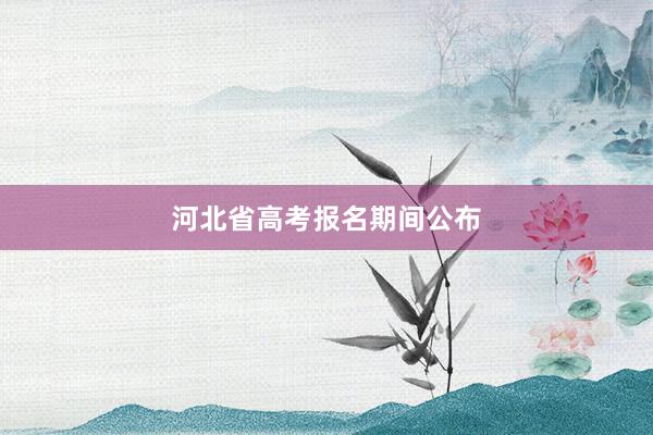 河北省高考报名期间公布