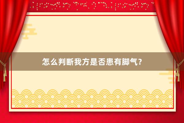 怎么判断我方是否患有脚气？